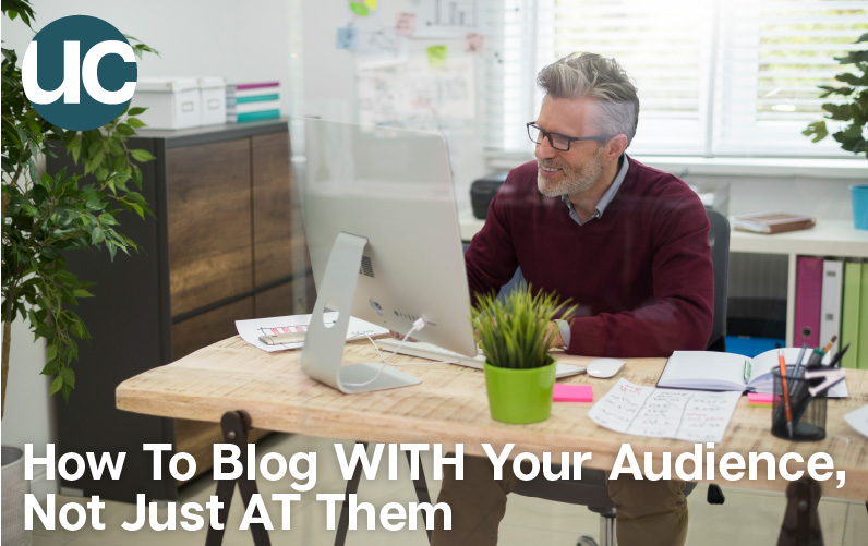 How To Blog WITH Your Audience, Not Just AT Them
