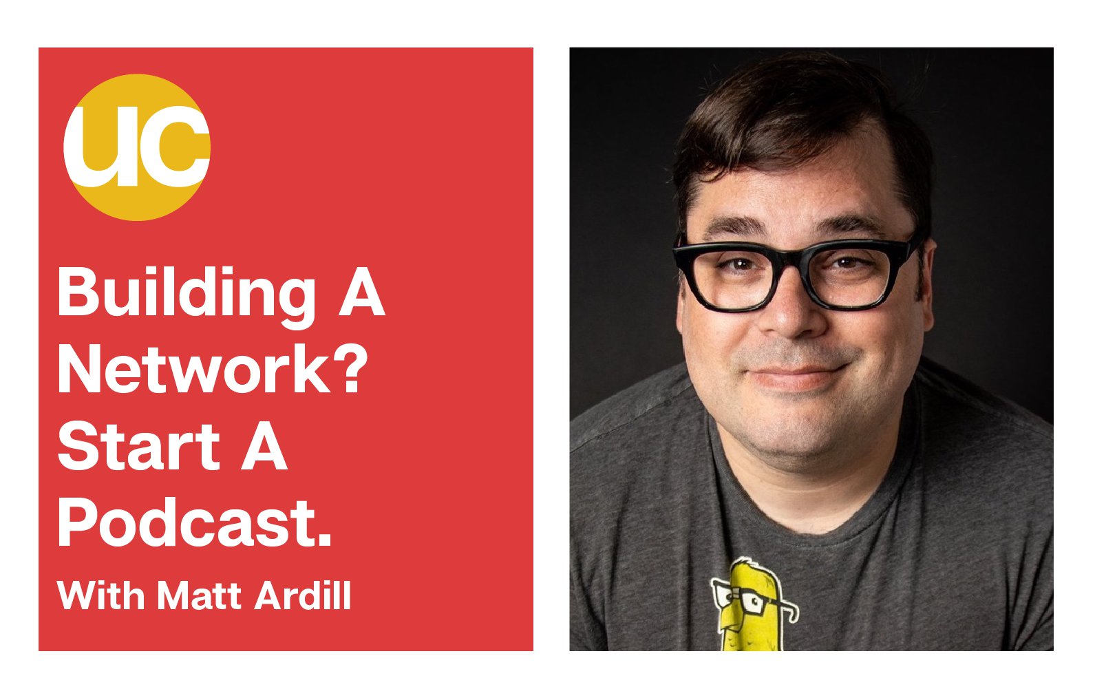 Episode 11 - Building A Network? Start A Podcast.