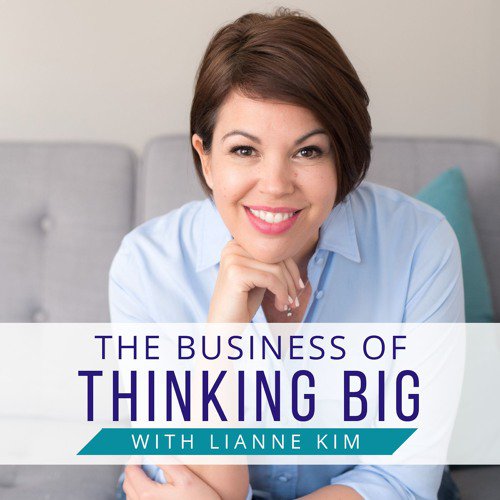 The Business of Thinking Big with Lianne Kim